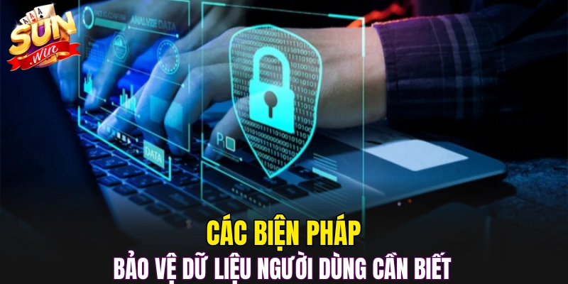 Các biện pháp bảo vệ dữ liệu người dùng cần biết 