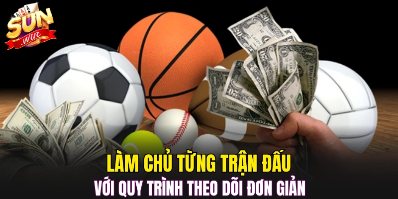 Làm chủ từng trận đấu với quy trình theo dõi đơn giản